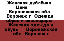 Женская дублёнка › Цена ­ 15 000 - Воронежская обл., Воронеж г. Одежда, обувь и аксессуары » Женская одежда и обувь   . Воронежская обл.,Воронеж г.